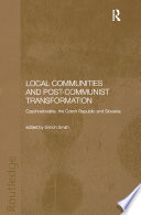 Local communities and post-communist transformation Czechoslovakia, the Czech Republic and Slovakia /