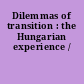 Dilemmas of transition : the Hungarian experience /