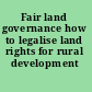 Fair land governance how to legalise land rights for rural development /