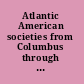 Atlantic American societies from Columbus through abolition, 1492-1888 /