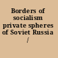 Borders of socialism private spheres of Soviet Russia /