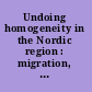 Undoing homogeneity in the Nordic region : migration, difference and the politics of solidarity /