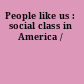 People like us : social class in America /