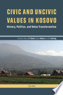 Civic and uncivic values in Kosovo : history, politics, and value transformation /