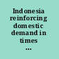 Indonesia reinforcing domestic demand in times of crisis /