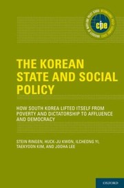 The Korean state and social policy : how South Korea lifted itself from poverty and dictatorship to affluence and democracy /