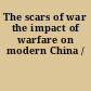 The scars of war the impact of warfare on modern China /