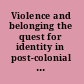 Violence and belonging the quest for identity in post-colonial Africa /