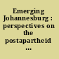 Emerging Johannesburg : perspectives on the postapartheid city /