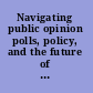 Navigating public opinion polls, policy, and the future of American democracy /