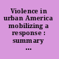 Violence in urban America mobilizing a response : summary of a conference /
