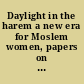 Daylight in the harem a new era for Moslem women, papers on present-day reform movements, conditions and methods of work among Moslem women read at the Lucknow Conference, 1911 /