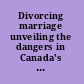 Divorcing marriage unveiling the dangers in Canada's new social experiment /