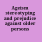 Ageism stereotyping and prejudice against older persons /
