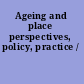 Ageing and place perspectives, policy, practice /