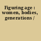 Figuring age : women, bodies, generations /