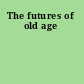 The futures of old age
