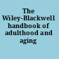 The Wiley-Blackwell handbook of adulthood and aging /