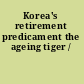 Korea's retirement predicament the ageing tiger /