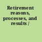 Retirement reasons, processes, and results /