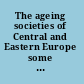 The ageing societies of Central and Eastern Europe some problems - some solutions /