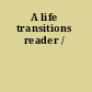 A life transitions reader /