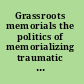 Grassroots memorials the politics of memorializing traumatic death /