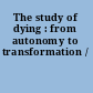 The study of dying : from autonomy to transformation /