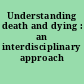 Understanding death and dying : an interdisciplinary approach /