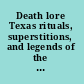 Death lore Texas rituals, superstitions, and legends of the hereafter /