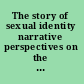 The story of sexual identity narrative perspectives on the gay and lesbian life course /