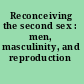 Reconceiving the second sex : men, masculinity, and reproduction /
