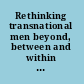 Rethinking transnational men beyond, between and within nations /