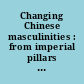 Changing Chinese masculinities : from imperial pillars of state to global real men /