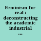 Feminism for real : deconstructing the academic industrial complex of feminism /