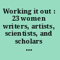 Working it out : 23 women writers, artists, scientists, and scholars talk about their lives and work /