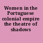 Women in the Portuguese colonial empire the theatre of shadows /