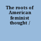 The roots of American feminist thought /