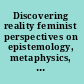 Discovering reality feminist perspectives on epistemology, metaphysics, methodology, and philosophy of science /
