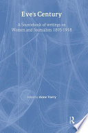 Eve's century a sourcebook of writings on women and journalism, 1895-1918 /