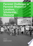 Feminist challenges or feminist rhetorics? : locations, scholarship, discourse /
