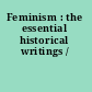 Feminism : the essential historical writings /