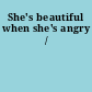 She's beautiful when she's angry /