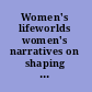 Women's lifeworlds women's narratives on shaping their realities /