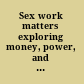 Sex work matters exploring money, power, and intimacy in the sex industry /