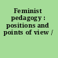 Feminist pedagogy : positions and points of view /