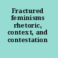 Fractured feminisms rhetoric, context, and contestation /