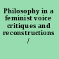 Philosophy in a feminist voice critiques and reconstructions /