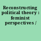 Reconstructing political theory : feminist perspectives /