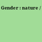 Gender : nature /